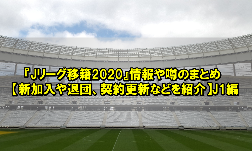 『Jリーグ移籍2020』情報や噂のまとめ【新加入や退団、契約更新などを紹介】J1編